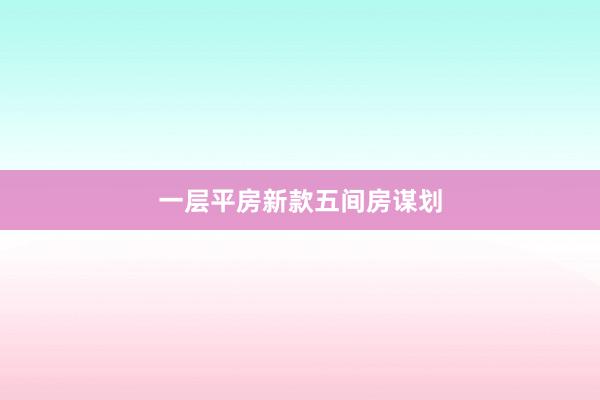 一层平房新款五间房谋划